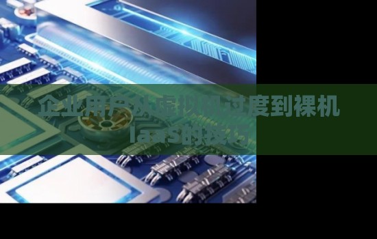 主机评测网：企业用户从虚拟机过渡到裸机IaaS的技巧